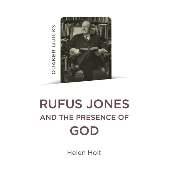 Quaker Quicks: Rufus Jones and the Presence of God (Paperback)