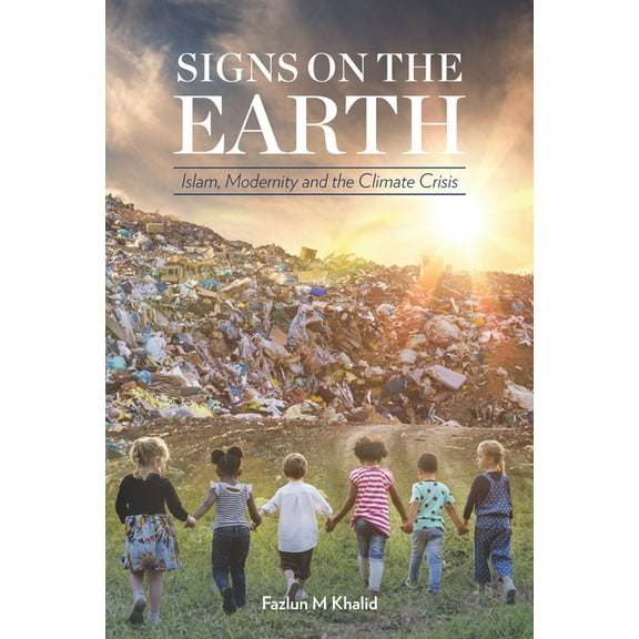 Signs on the Earth: Islam, Modernity and the Climate Crisis, (Paperback)