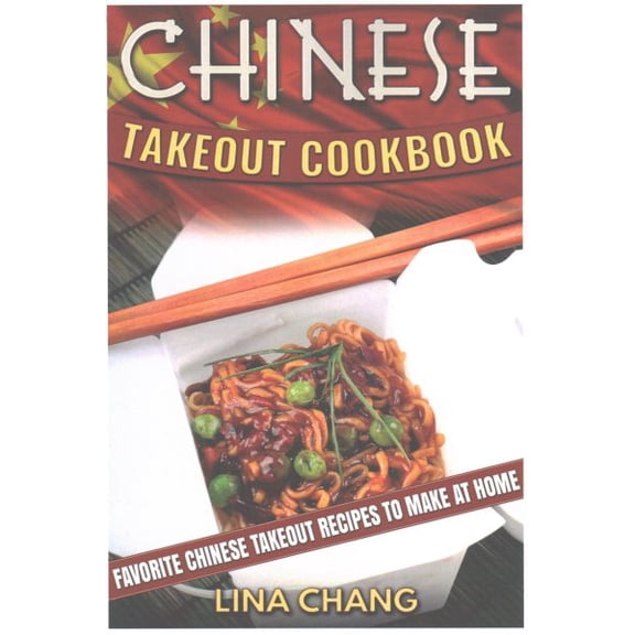 Chinese Takeout Cookbook : Favorite Chinese Takeout Recipes to Make at Home