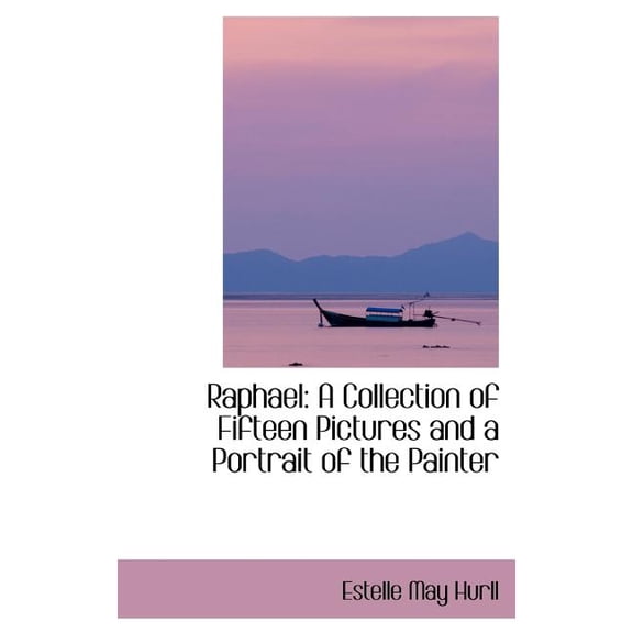 Raphael : A Collection of Fifteen Pictures and a Portrait of the Painter (Hardcover)