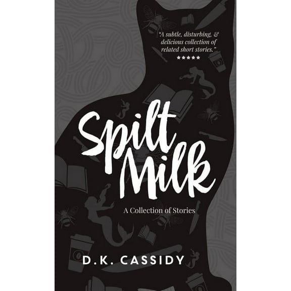 Spilt Milk: A Collection of Short Stories (Paperback) by D K Cassidy, E J Runyon