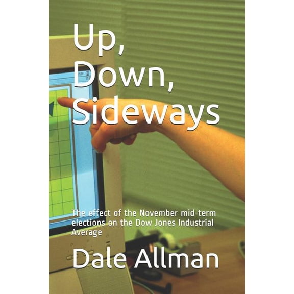 Up, Down, Sideways: The effect of the November mid-term elections on the Dow Jones Industrial Average (Paperback)