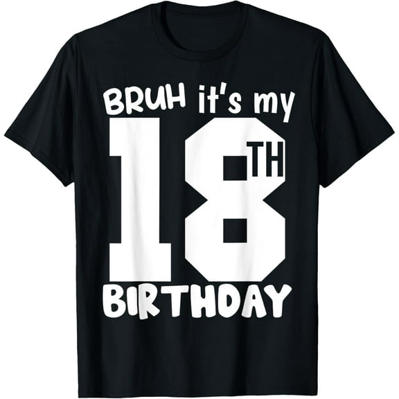 t-shirtBruh it's my 18th Birthday Matching 18th Birthday 18Year Old T-Shirt mens t shirt,black,women,funny,misfits,men,journey
