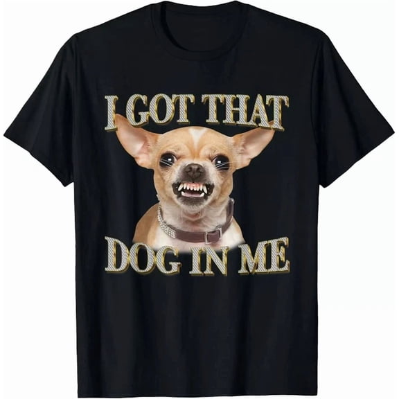 DOPASHIRT I Got That Dog In Me Funny Dog Chihuahua Lovers T-Shirt Unisex S-5XL Hot Trending Shirt, Vintage Birthday Gift