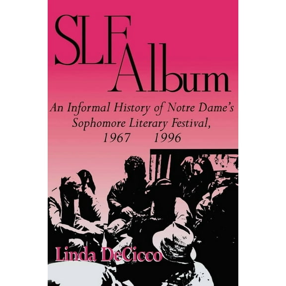 Slf Album: An Informal History of Notre Dame's Sophomore Literary Festival 1967-1996, (Paperback)