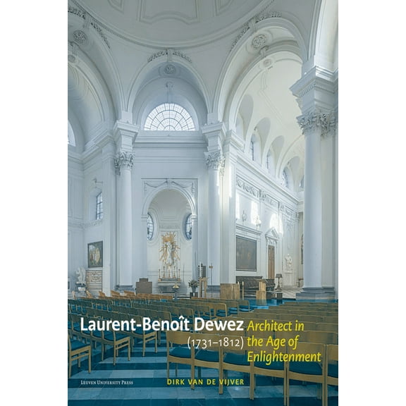 Laurent-Benoît Dewez (1731-1812), Architect in the Age of Enlightenment: Designing for Government, Church, and Court in , (Hardcover)