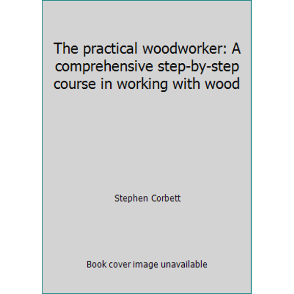 Pre-Owned The practical woodworker: A comprehensive step-by-step course in working with wood (Paperback) 1843099705 9781843099703