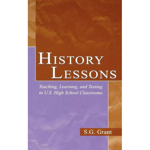 History Lessons: Teaching, Learning, and Testing in U.S. High School Classrooms, (Hardcover)