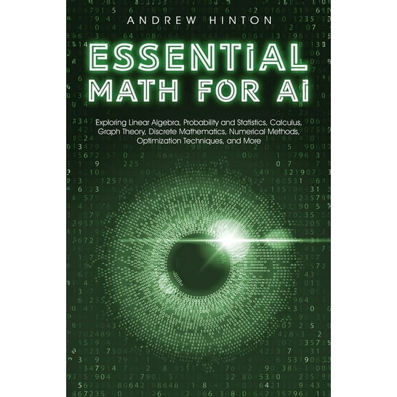 AI Fundamentals Essential Math for AI: Exploring Linear Algebra, Probability and Statistics, Calculus, Graph Theory, Discrete Mathematic, (Paperback)