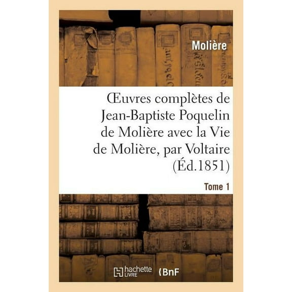 Histoire: Oeuvres Complètes de Jean-Baptiste Poquelin de Molière, Avec La Vie de Molière, Par Voltaire. Tome 1 (Paperback)