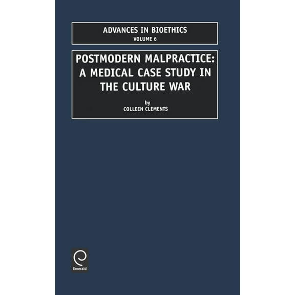 Advances in Bioethics Postmodern Malpractice: A Medical Case Study in the Culture War, Book 6, (Hardcover)