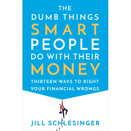 The Dumb Things Smart People Do with Their Money : Thirteen Ways to Right Your Financial (Best Things To Collect To Make Money)