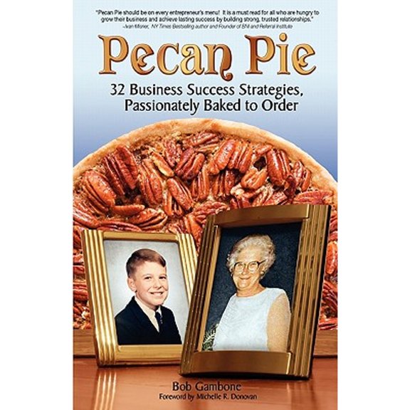 Pre-Owned Pecan Pie: 32 Business Success Strategies Passionately Baked to Order (Paperback) by Bob Gambone