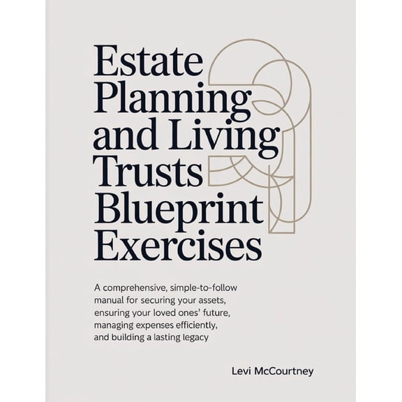 Estate Planning And Living Trusts Blueprint Exercises: A comprehensive, simple-to-follow manual for securing your assets, (Paperback)