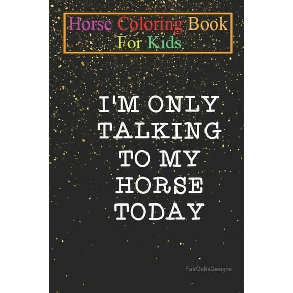 Horse Coloring Book For Kids: I'm Only Talking To My Horse Today Animal Coloring Book - For Kids Aged 3-8 (Fun Activities Books) (Paperback)
