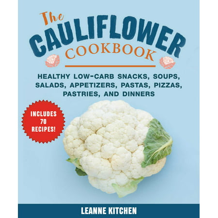 Cauliflower Cookbook : Healthy Low-Carb Snacks, Soups, Salads, Appetizers, Pastas, Pizzas, Pastries, and