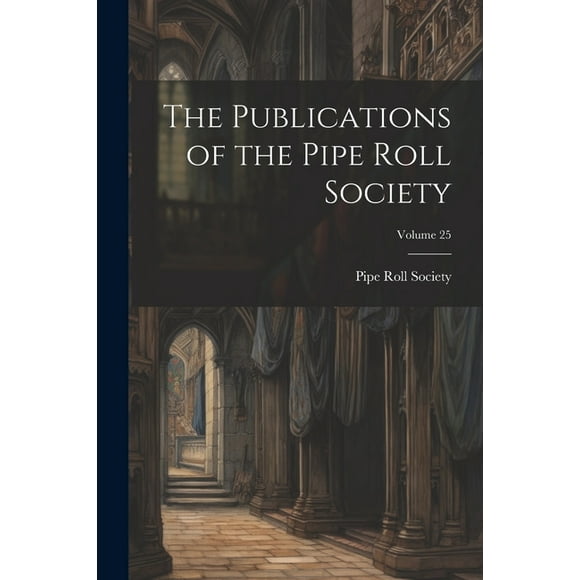 The Publications of the Pipe Roll Society; Volume 25 (Paperback)