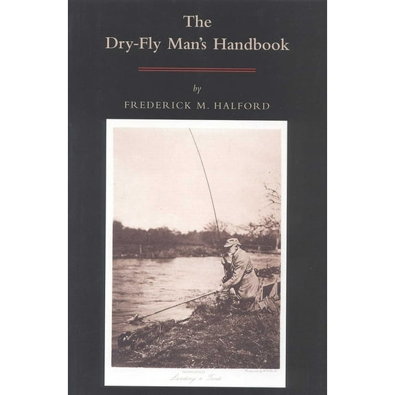 Complete Manual The Dry Fly Man's Handbook: A Complete Manual, (Paperback)