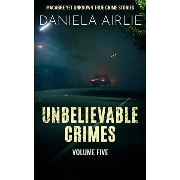 Unbelievable Crimes Volume Five: Macabre Yet Unknown True Crime Stories, (Paperback)
