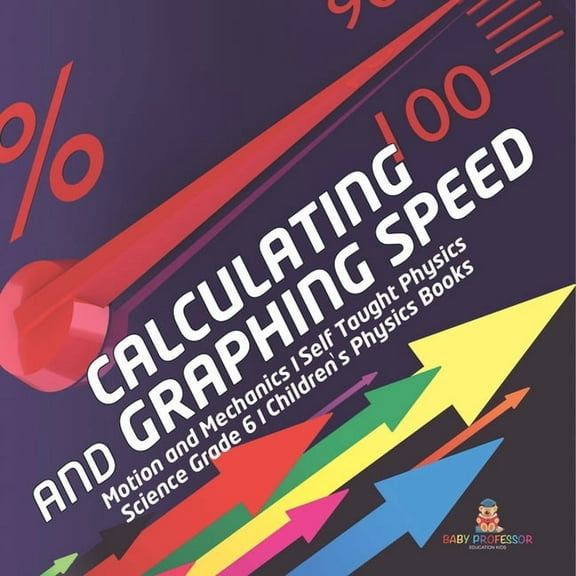 Calculating and Graphing Speed Motion and Mechanics Self Taught Physics Science Grade 6 Children's Physics Books, (Paperback)