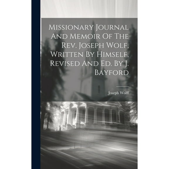 Missionary Journal And Memoir Of The Rev. Joseph Wolf, Written By Himself, Revised And Ed. By J. Bayford (Hardcover)