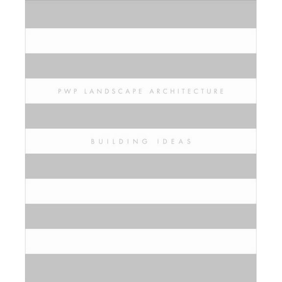 Pwp Landscape Architecture: Building Ideas (Hardcover)