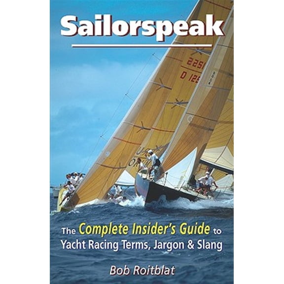 Pre-Owned Sailorspeak: The Complete Insiders Guide to Yacht Racing Terms, Jargon Slang Paperback 0981951902 9780981951904 Bob Roitblat