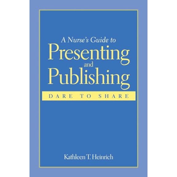 Pre-Owned A Nurse's Guide to Presenting and Publishing: Dare to Share: Dare to Share (Paperback) 0763746797 9780763746797