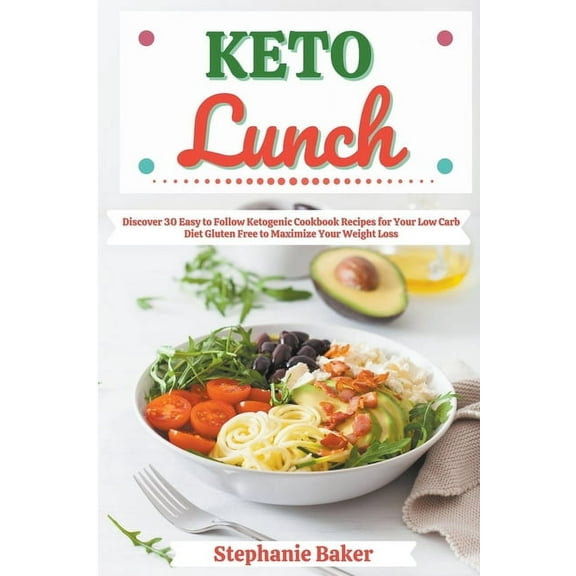 Keto Lunch: Discover 30 Easy to Follow Ketogenic Cookbook Recipes for Your Low Carb Diet Gluten Free to Maximize Your We, (Paperback)