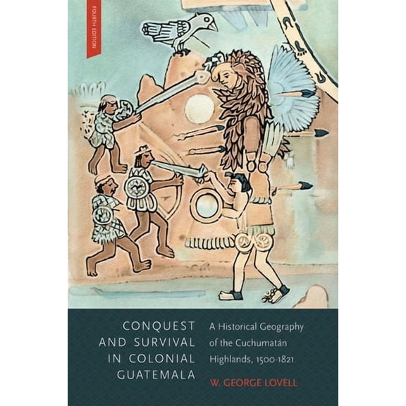 Conquest and Survival in Colonial Guatemala, Fourth Edition: A Historical Geography of the Cuchumatán Highlands, 1500-18, (Paperback)