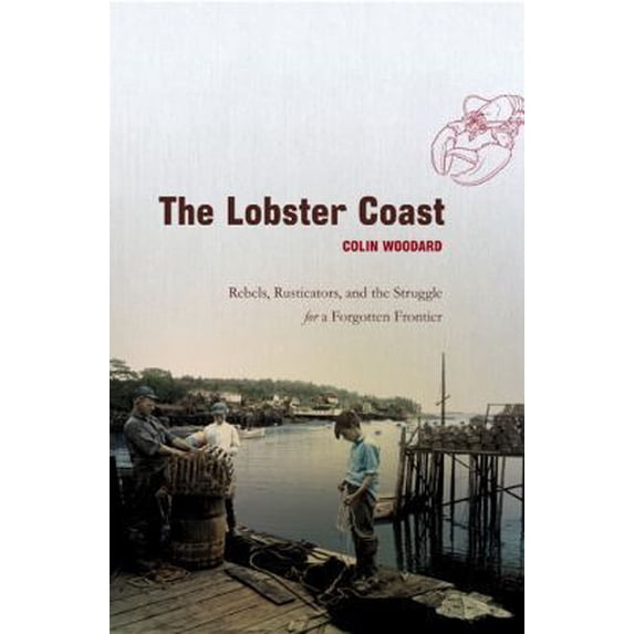 Pre-Owned The Lobster Coast: Rebels, Rusticators, and the Struggle for a Forgotten Frontier (Hardcover) 0670033243 9780670033249