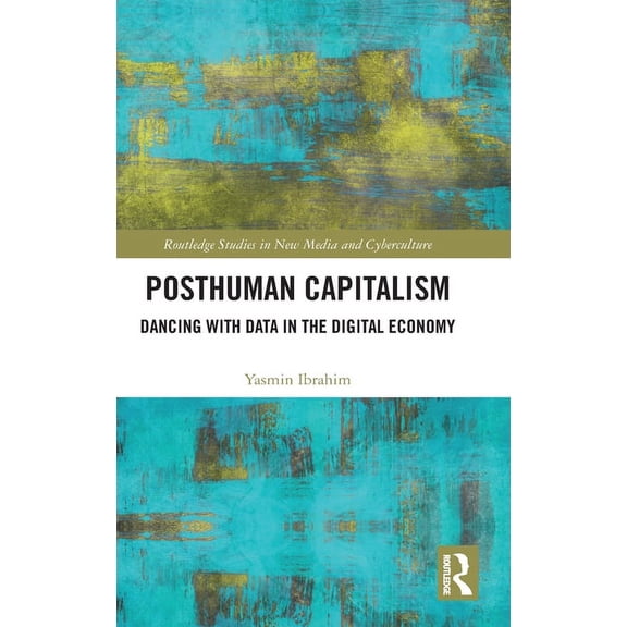 Routledge Studies in New Media and Cyber Posthuman Capitalism: Dancing with Data in the Digital Economy, (Hardcover)