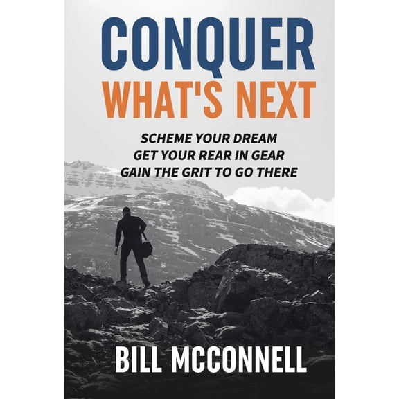 Conquer What's Next: Scheme Your Dream, Get Your Rear in Gear, Gain the Grit to Go There - Other