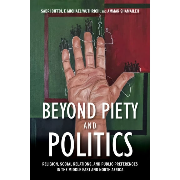 Beyond Piety and Politics: Religion, Social Relations, and Public Preferences in the Middle East and North Africa, (Paperback)