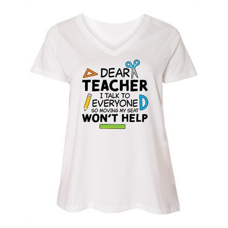 

Inktastic Dear Teacher I Talk to Everyone so Moving My Seat Won t Help Women s Plus Size V-Neck