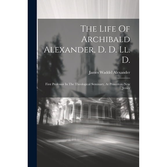 The Life Of Archibald Alexander, D. D. Ll. D. (Paperback)