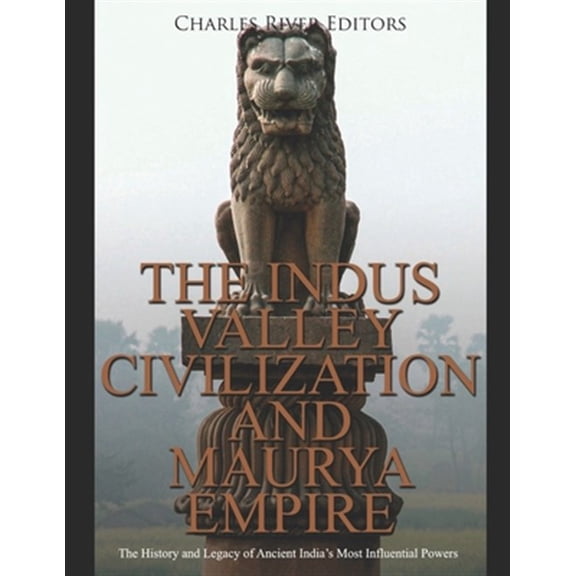 Pre-Owned The Indus Valley Civilization and Maurya Empire: The History and Legacy of Ancient India's Most Influential Powers