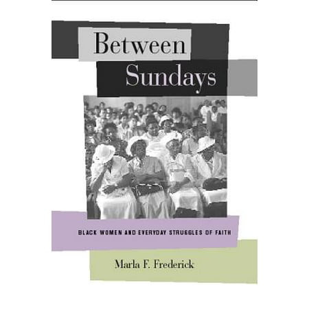 Between Sundays : Black Women and Everyday Struggles of