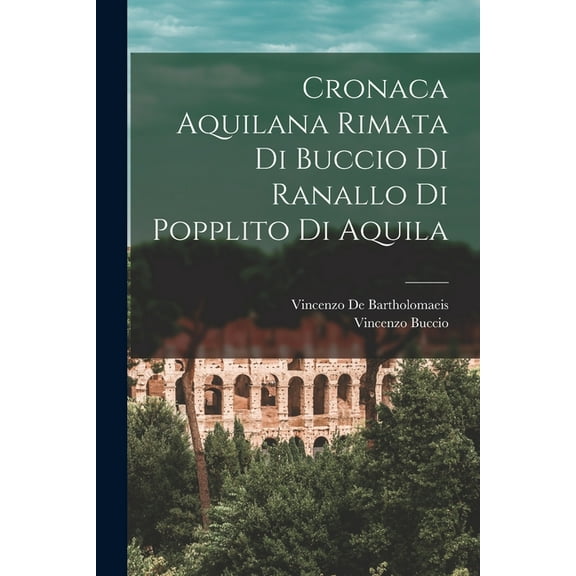 Cronaca Aquilana Rimata Di Buccio Di Ranallo Di Popplito Di Aquila (Paperback)