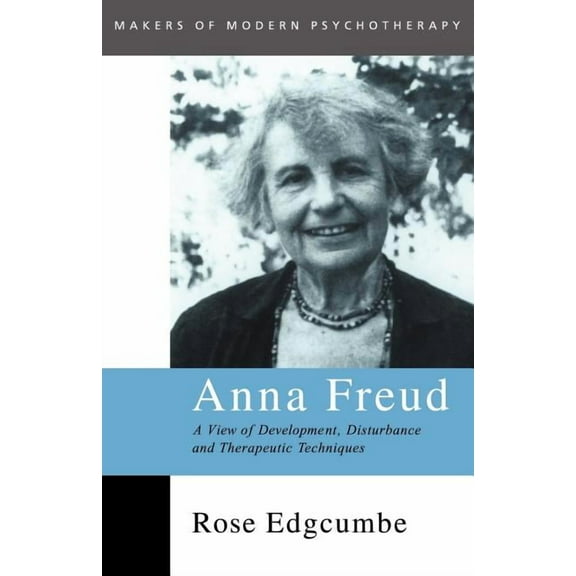 Makers of Modern Psychotherapy Anna Freud: A View of Development, Disturbance and Therapeutic Techniques, (Paperback)