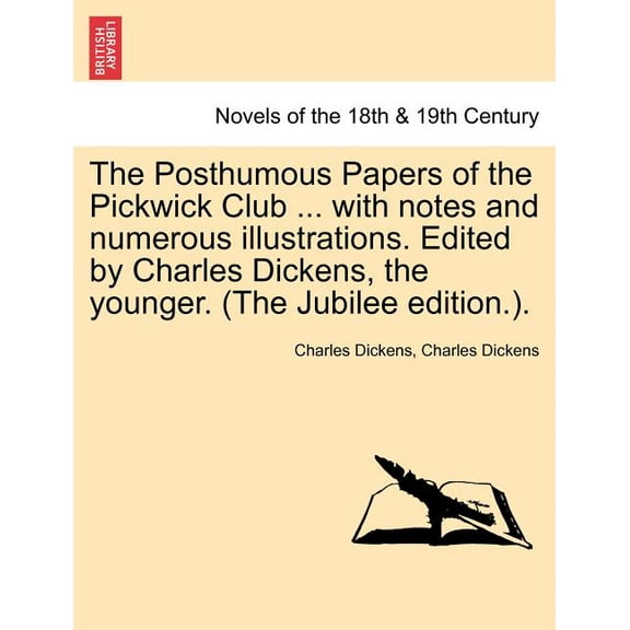 The Posthumous Papers of the Pickwick Club ... with notes and numerous illustrations. Edited by Charles Dickens, the younger. Vol. I (The Jubilee edition.). (Paperback)