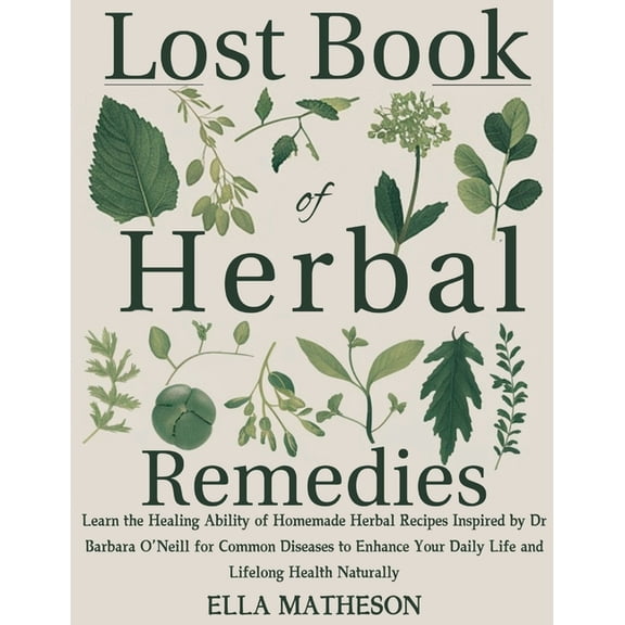 Lost Book of Herbal Remedies: Learn the Healing Ability of Homemade Herbal Recipes Inspired by Dr Barbara O'Neill f, (Paperback)