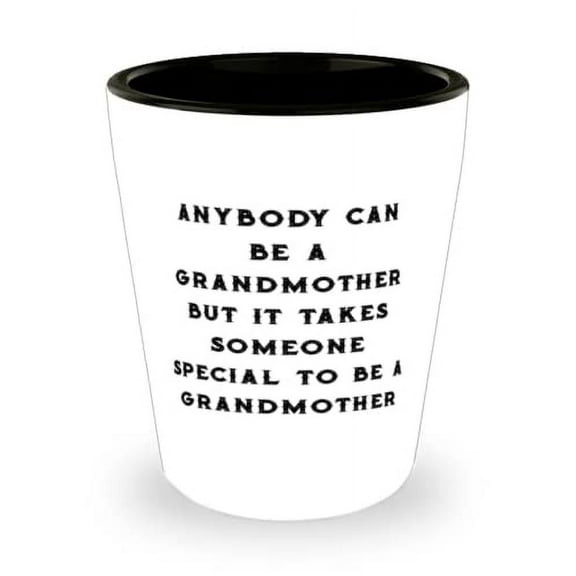 Unique Grandmother, Anybody Can Be A Grandmother But It Takes Someone Special To Be, Funny Mother's Day Shot Glass For Grandmom