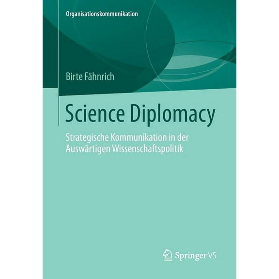 Organisationskommunikation Science Diplomacy: Strategische Kommunikation in Der AuswÃ¤rtigen Wissenschaftspolitik, (Paperback)