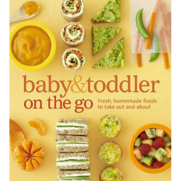 Pre-Owned Baby and Toddler on the Go Cookbook: Fresh, Homemade Foods to Take Out and about (Hardcover) 1616284994 9781616284992
