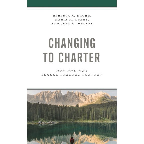 Changing to Charter: How and Why School Leaders Convert, (Hardcover)