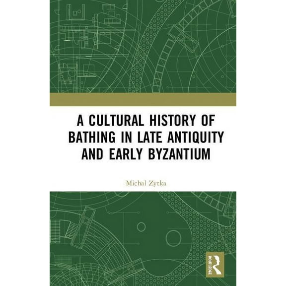 A Cultural History of Bathing in Late Antiquity and Early Byzantium, (Hardcover)