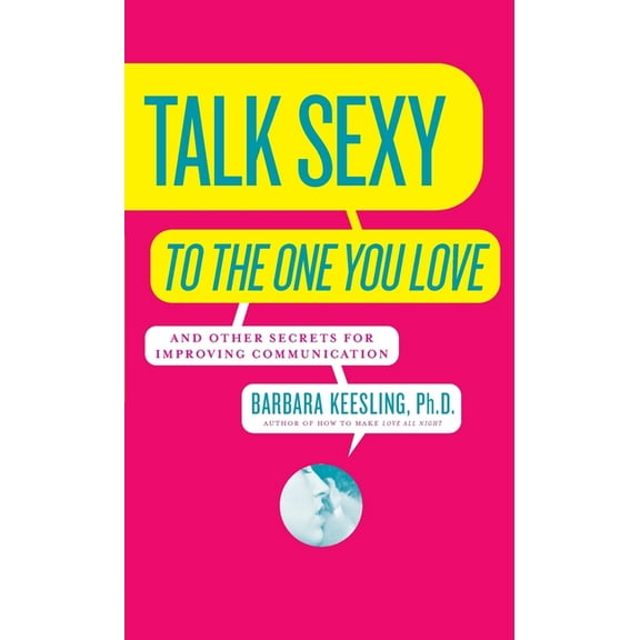 Talk Sexy to the One You Love: And Other Secrets for Improving Communication, (Paperback)