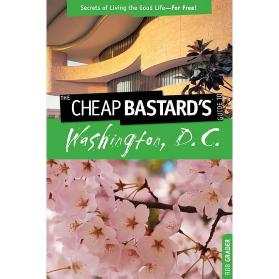 Cheap Bastard: Cheap Bastard's™ Guide to Washington, D.C. : Secrets Of Living The Good Life--For Free! (Edition 1) (Paperback)