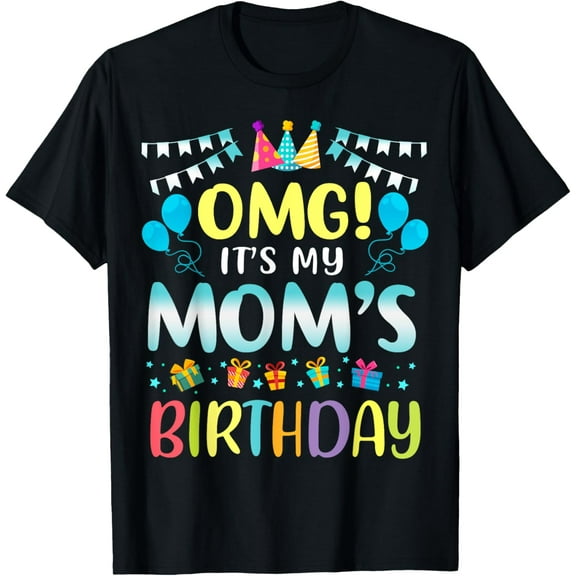 OMG It's My Mom's Birthday Happy To Me You Mother Mom T-Shirt